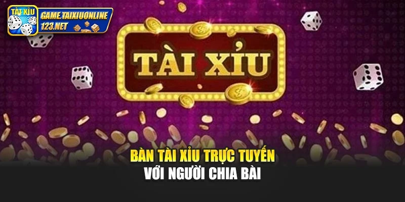 Bàn tài xỉu trực tuyến với người chia bài