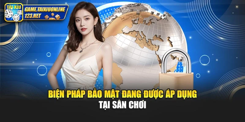 Biện pháp bảo mật đang được áp dụng tại sân chơi