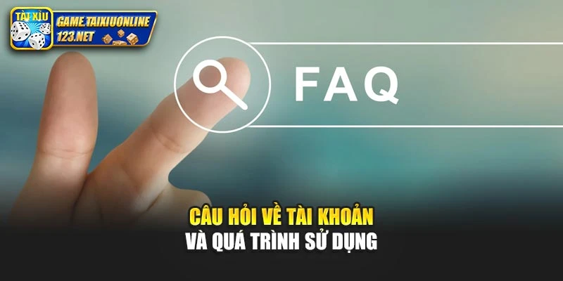 Câu hỏi về tài khoản và quá trình sử dụng