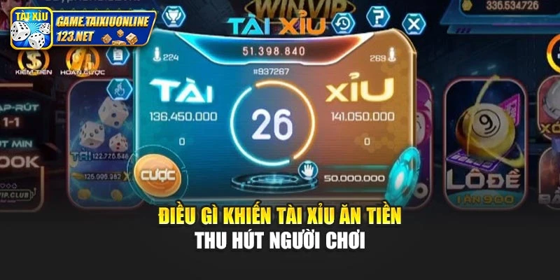 Điều gì khiến tài xỉu ăn tiền thu hút người chơi