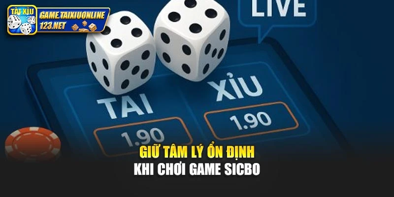 Giữ tâm lý ổn định khi chơi game sicbo