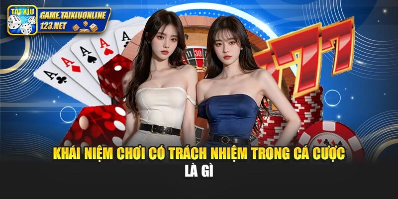 Khái niệm chơi có trách nhiệm trong cá cược là gì