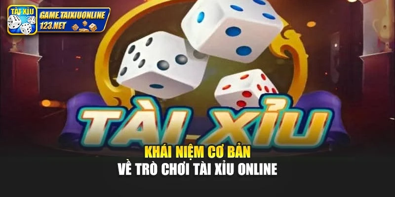 Khái niệm cơ bản về trò chơi tài xỉu online