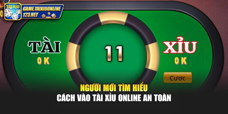 Người mới tìm hiểu cách vào tài xỉu online an toàn