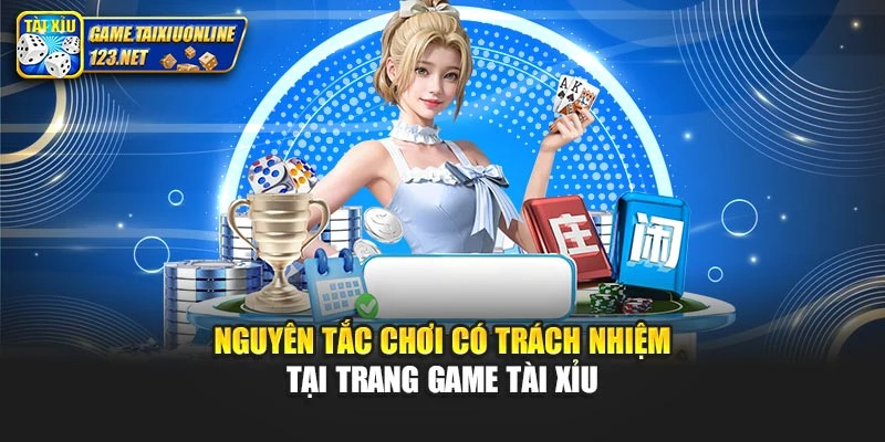 Nguyên tắc chơi có trách nhiệm tại trang game tài xỉu