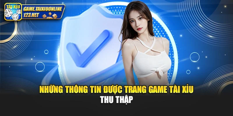 Những thông tin được trang game tài xỉu thu thập