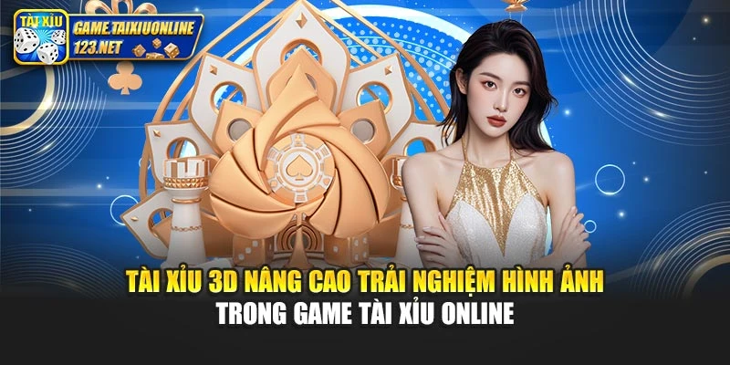 Tài xỉu 3D nâng cao trải nghiệm hình ảnh trong Game Tài Xỉu Online