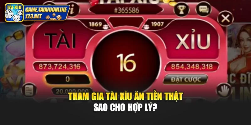Tham gia tài xỉu ăn tiền thật sao cho hợp lý?