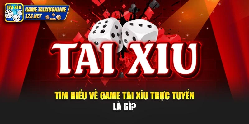 Tìm hiểu về game tài xỉu trực tuyến là gì?
